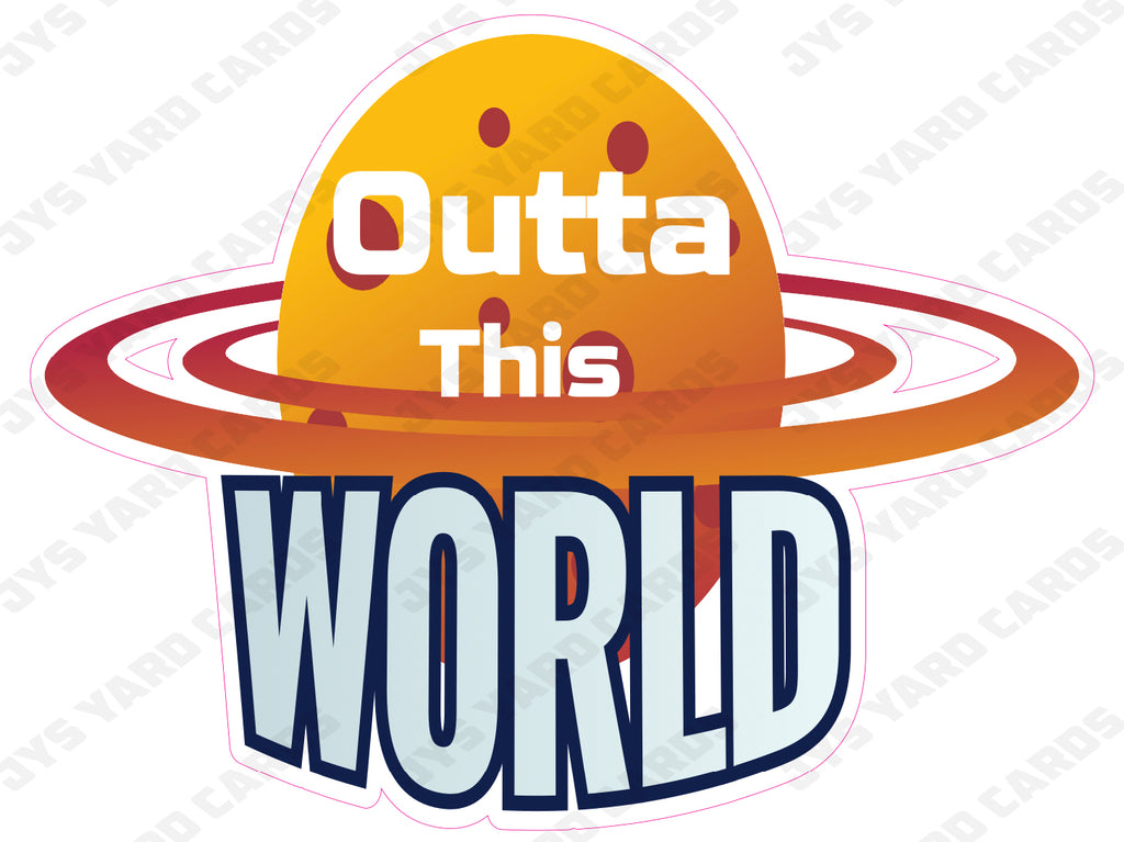 OUTTA THIS WORLD - Yard Card Signs by JYS International