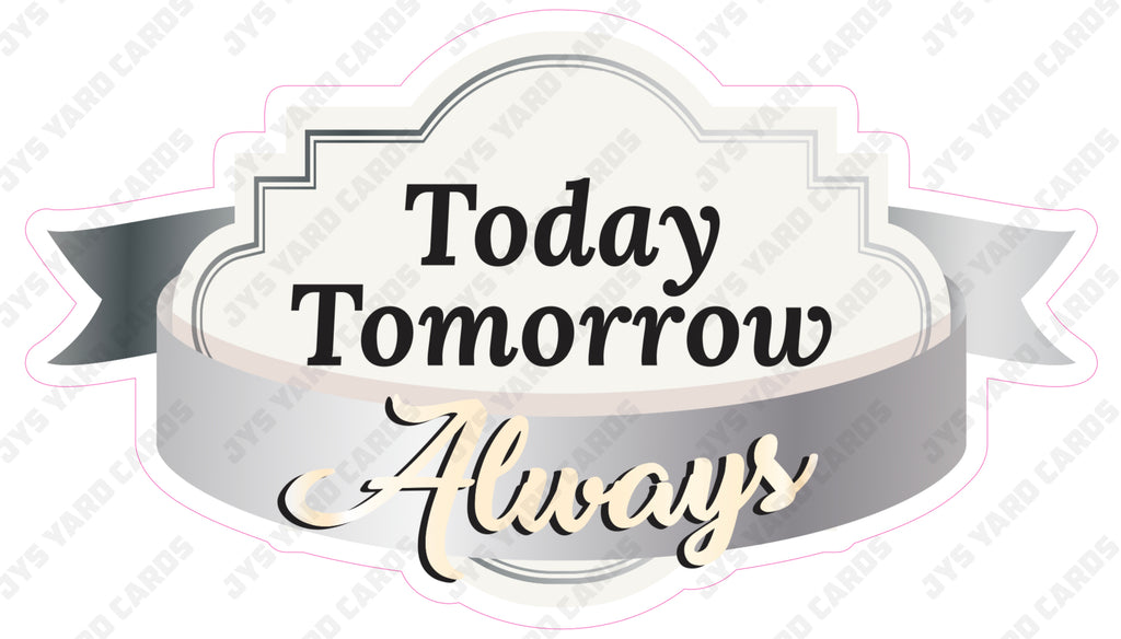 TODAY, TOMORROW, ALWAYS - Yard Card Signs by JYS International