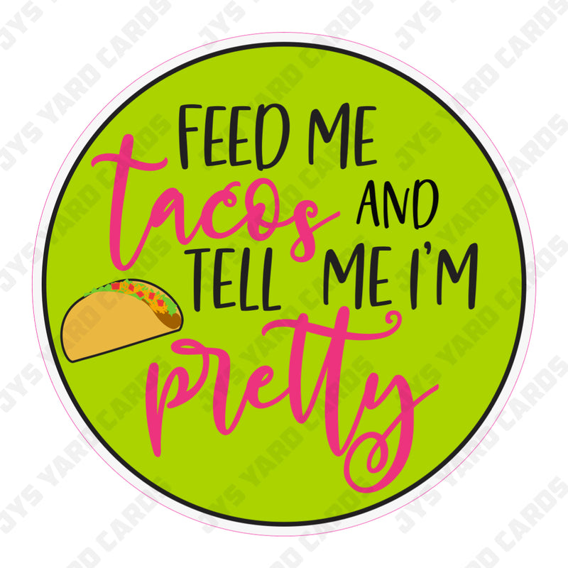 FEED ME TACOS AND TELL ME IM PRETTY - Yard Card Signs by JYS International