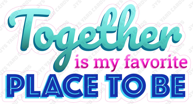 TOGETHER IS MY FAVORITE PLACE - Yard Card Signs by JYS International