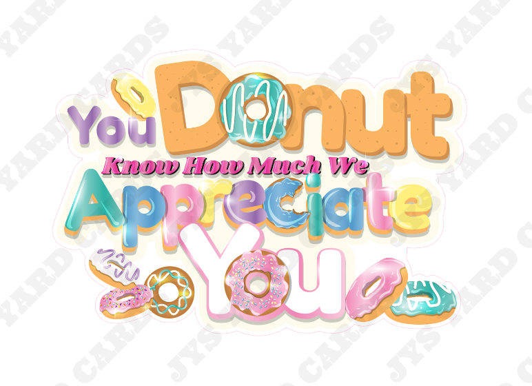 YOU DONUT HOW MUCH WE APPRECIATE YOU STATEMENT - Yard Card Signs by JYS International