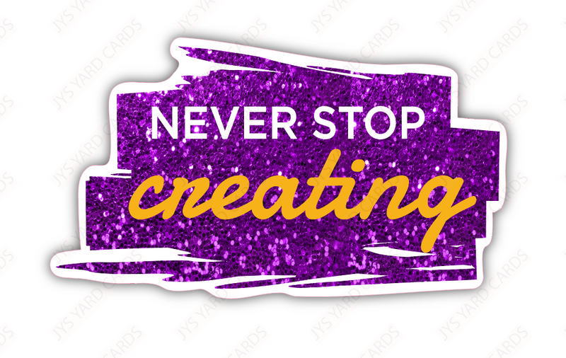 NEVER STOP CREATING - Yard Card Signs by JYS International